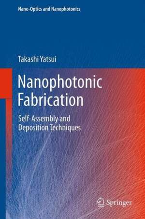 Nanophotonic Fabrication: Self-Assembly and Deposition Techniques de Takashi Yatsui