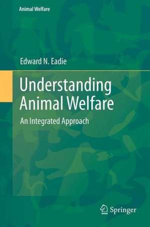 Understanding Animal Welfare: An Integrated Approach de Edward N. Eadie