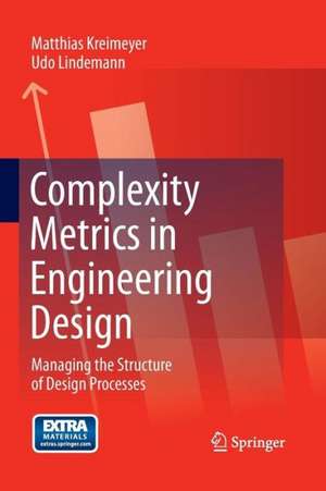 Complexity Metrics in Engineering Design: Managing the Structure of Design Processes de Matthias Kreimeyer