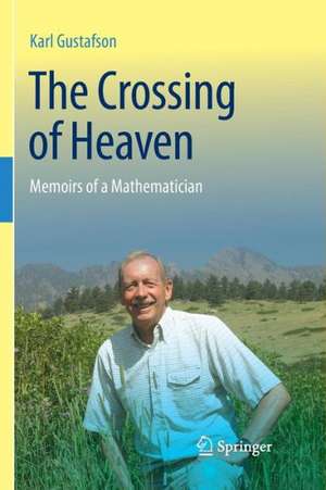 The Crossing of Heaven: Memoirs of a Mathematician de Karl Gustafson