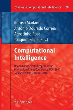 Computational Intelligence: Revised and Selected Papers of the International Joint Conference, IJCCI 2010, Valencia, Spain, October 2010 de Kurosh Madani