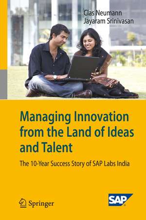 Managing Innovation from the Land of Ideas and Talent: The 10-Year Story of SAP Labs India de Clas Neumann