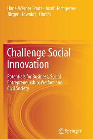 Challenge Social Innovation: Potentials for Business, Social Entrepreneurship, Welfare and Civil Society de Hans-Werner Franz