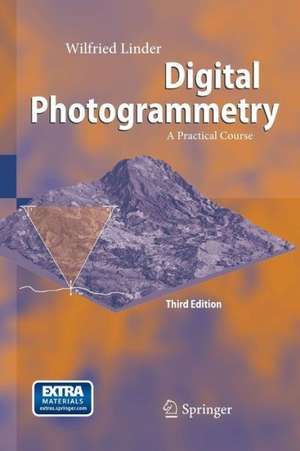Digital Photogrammetry: A Practical Course de Wilfried Linder