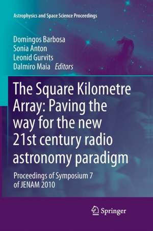 The Square Kilometre Array: Paving the way for the new 21st century radio astronomy paradigm: Proceedings of Symposium 7 of JENAM 2010 de Domingos Barbosa