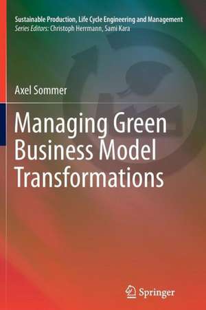 Managing Green Business Model Transformations de Axel Sommer