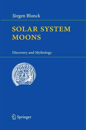 Solar System Moons: Discovery and Mythology de Jürgen Blunck