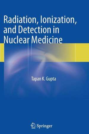 Radiation, Ionization, and Detection in Nuclear Medicine de Tapan K. Gupta