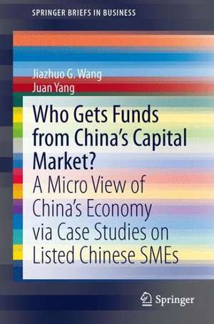 Who Gets Funds from China’s Capital Market?: A Micro View of China’s Economy via Case Studies on Listed Chinese SMEs de Jiazhuo G. Wang