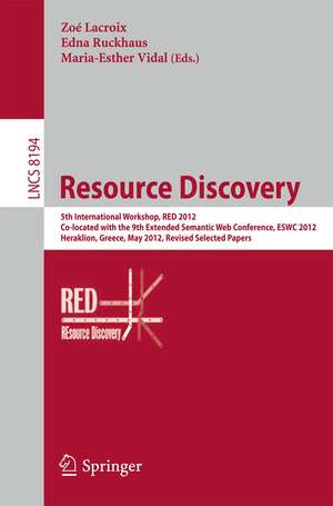 Resource Discovery: 5th International Workshop, RED 2012, Co-located with the 9th Extended Semantic Web Conference, ESWC 2012, Heraklion, Greece, May 27, 2012, Revised Selected Papers de Zoé Lacroix