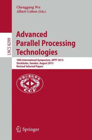 Advanced Parallel Processing Technologies: 10th International Symposium, APPT 2013, Stockholm, Sweden, August 27-28, 2013, Revised Selected Papers de Chenggang Wu