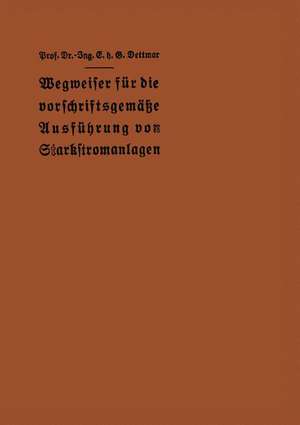 Wegweiser für die vorschriftsgemäße Ausführung von Starkstromanlagen: Im Einverständnis mit dem Verbande Deutscher Elektrotechniker de E. h. G. Dettmar