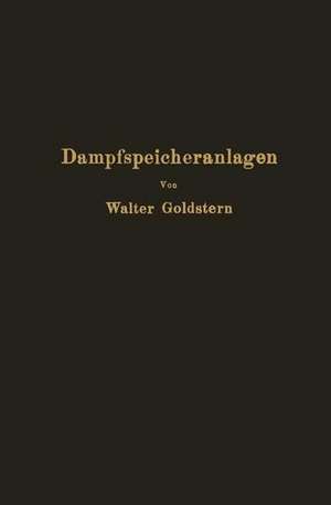 Dampfspeicheranlagen: Elemente, Prinzip, Aufbau und Berechnung der Gefälle- und Gleichdruckspeicher sowie Anwendung und Wirtschaftlichkeit de Walter Goldstern