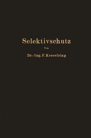 Selektivschutz: Grundlagen zur selektiven Erfassung von Kurzschluß Erd- und Doppelerdschluß auf Grund der räumlichen Verteilung von Strom und Spannung de Fritz Kesselring