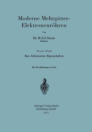 Moderne Mehrgitter-Elektronenröhren: Erster Band Bau · Arbeitsweise · Eigenschaften/Zweiter Band Elektrophysikalische Grundlagen de M.J.O. Strutt