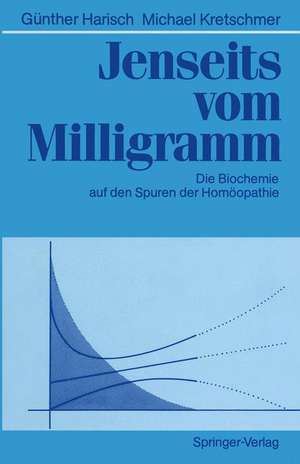 Jenseits vom Milligramm: Die Biochemie auf den Spuren der Homöopathie de Günther Harisch