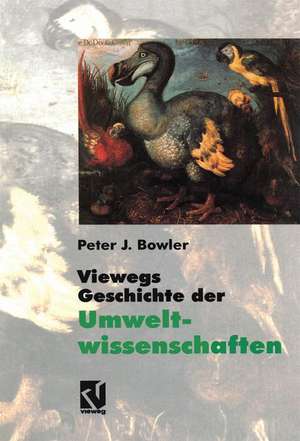 Viewegs Geschichte der Umweltwissenschaften: Ein Bild der Naturgeschichte unserer Erde de Peter J. Bowler