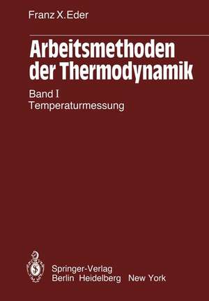 Arbeitsmethoden der Thermodynamik: Band 1: Temperaturmessung de Franz X. Eder