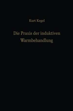 Die Praxis der induktiven Warmbehandlung de Kurt Kegel