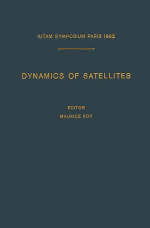 Dynamics of Satellites / Dynamique des Satellites: Symposium Paris, May 28–30, 1962 / Symposium Paris, 28–30 Mai 1962 de Maurice Roy