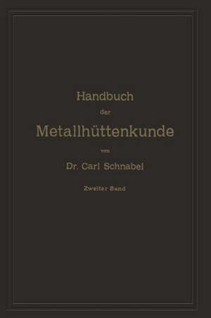 Handbuch der Metallhüttenkunde: Zweiter Band. Zink — Cadmium — Quecksilber — Wismuth — Zinn — Antimon — Arsen — Nickel — Kobalt — Platin — Alumumium de Carl Schnabel