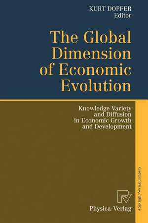 The Global Dimension of Economic Evolution: Knowledge Variety and Diffusion in Economic Growth and Development de Kurt Dopfer