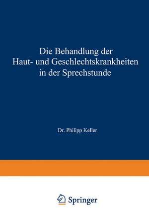 Die Behandlung der Haut- und Geschlechtskrankheiten in der Sprechstunde de Philipp Keller