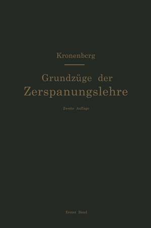 Grundzüge der Zerspanungslehre. Theorie und Praxis der Zerspanung für Bau und Betrieb von Werkzeugmaschinen: Band 1: Einschneidige Zerspanung de Max Kronenberg