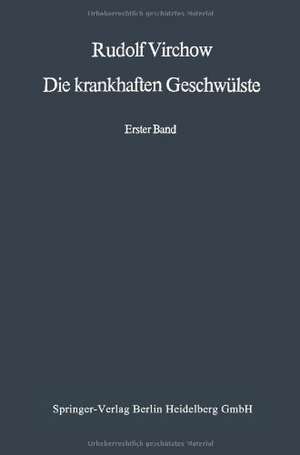 Die krankhaften Geschwülste: Erster Band: Dreissig Vorlesungen, gehalten während des Wintersemesters 1862–1863 an der Universität zu Berlin de Rudolf Virchow