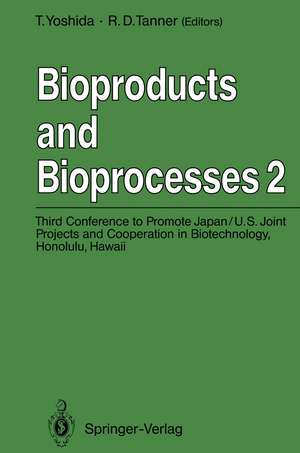 Bioproducts and Bioprocesses 2: Third Conference to Promote Japan/U.S. Joint Projects and Cooperation in Biotechnology, Honolulu, Hawaii, January 6–10, 1991 de Toshiomi Yoshida