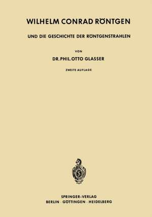 Wilhelm Conrad Röntgen und die Geschichte der Röntgenstrahlen de Otto Glasser