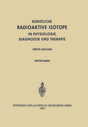 Radioactive Isotopes in Physiology Diagnostics and Therapy / Künstliche Radioaktive Isotope in Physiologie Diagnostik und Therapie: Volume I / Erster Band de H. Schwiegk