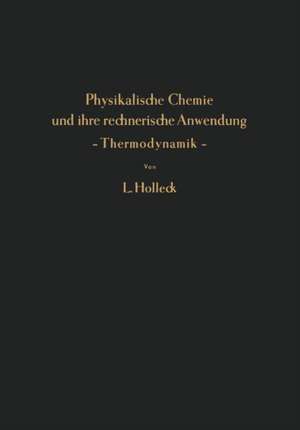 Physikalische Chemie und ihre rechnerische Anwendung — Thermodynamik —: Eine Einführung für Studierende und Praktiker de Ludwig Holleck