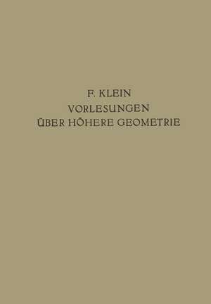 Vorlesungen Über Höhere Geometrie de Felix Klein