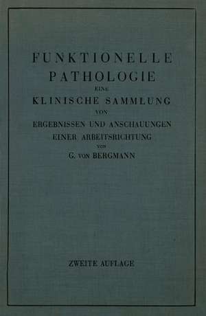 Funktionelle Pathologie: Eine Klinische Sammlung von Ergebnissen und Anschauungen Einer Arbeitsrichtung de Gustav von Bergmann