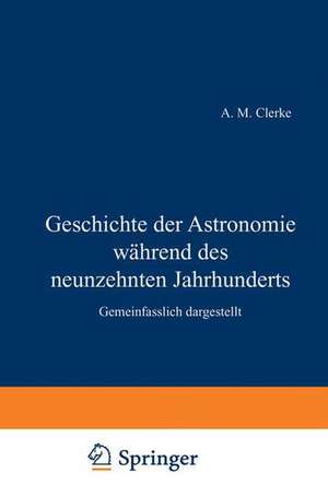 Geschichte der Astronomie während des neunzehnten Jahrhunderts: Gemeinfasslich dargestellt de H. Clerke