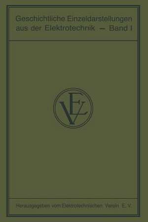 Geschichtliche Einzeldarstellungen aus der Elektrotechnik: Erster Band de Elektrotechnischen Verein E. V.