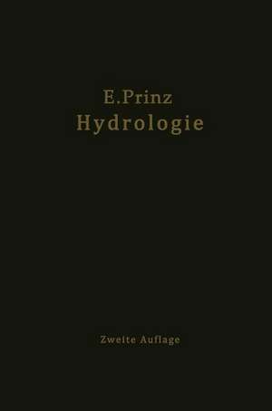 Handbuch der Hydrologie: Wesen, Nachweis, Untersuchung und Gewinnung unter irdischer Wasser: Quellen, Grundwasser, unterirdische Wasserläufe, Grundwasserfassungen de E. Prinz