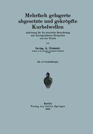 Mehrfach gelagerte, abgesetzte und gekröpfte Kurbelwellen: Anleitung für die statische Berechnung mit durchgeführten Beispielen aus der Praxis de A. Geßner