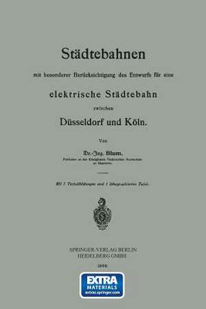 Städtebahnen mit besonderer Berücksichtigung des Entwurfs für eine elektrische Städtebahn zwischen Düsseldorf und Köln de Otto Blum