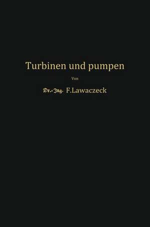 Turbinen und Pumpen: Theorie und Praxis de F. Lawaczeck