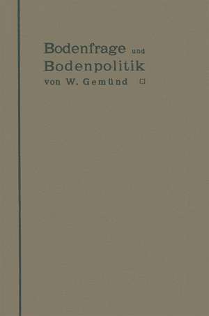 Bodenfrage und Bodenpolitik in ihrer Bedeutung für das Wohnungswesen und die Hygiene der Städte: Eine Untersuchung über die wirtschaftlichen Voraussetzungen der Städtehygiene für Architekten, Ingenieure, Verwaltungsbeamte, Hygieniker und alle Interessenten der städtischen Wohnungsfrage de W. Gemünd