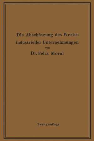 Die Abschätzung des Wertes industrieller Unternehmungen de Felix Moral