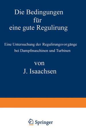 Die Bedingungen für eine gute Regulirung: Eine Untersuchung der Regulirungsvorgänge bei Dampfmaschinen und Turbinen de J. Isaachsen