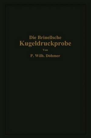 Die Brinellsche Kugeldruckprobe und ihre praktische Anwendung bei der Werkstoffprüfung in Industriebetrieben de P.Wilhelm Döhmer