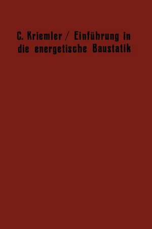 Einführung in die energetische Baustatik: Einiges über die physikalischen Grundlagen der energetischen Festigkeitslehre de Carl Kriemler