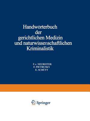 Handwörterbuch der Gerichtlichen Medizin und Naturwissenschaftlichen Kriminalistik: In Gemeinschaft mit Zahlreichen Fachgenossen des in- und Auslandes de F. v. Neureiter