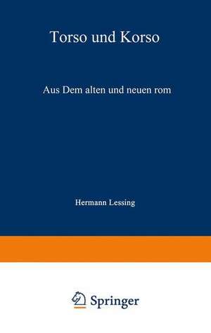 Torso und Korso: Aus dem alten und neuen Rom de Hermann Lessing