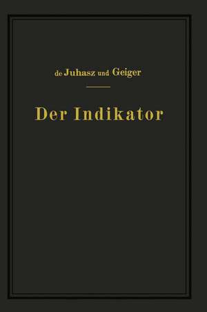 Der Indikator: Seine Theorie und seine mechanischen optischen und elektrischen Ausführungsarten de K.J. de Juhasz