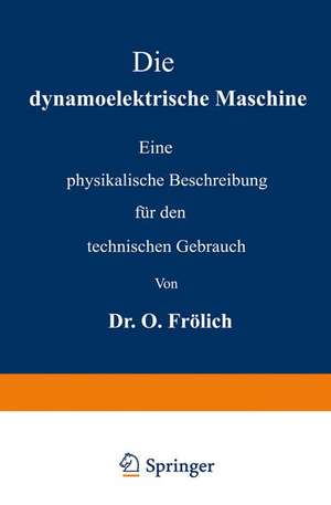 Die dynamoelektrische Maschine: Eine physikalische Beschreibung für den technischen Gebrauch de Oscar Frölich